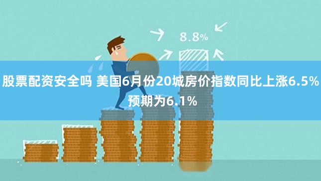 股票配资安全吗 美国6月份20城房价指数同比上涨6.5% 预期为6.1%