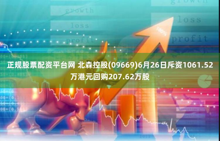 正规股票配资平台网 北森控股(09669)6月26日斥资1061.52万港元回购207.62万股