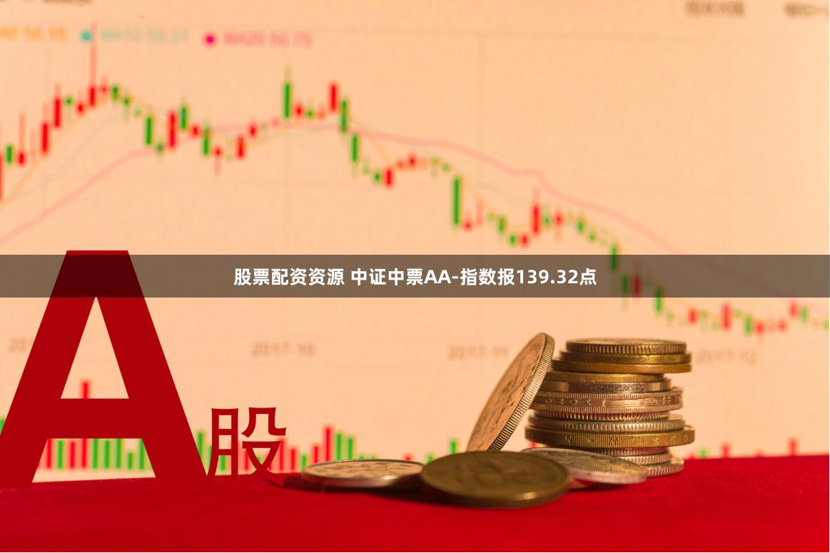 股票配资资源 中证中票AA-指数报139.32点