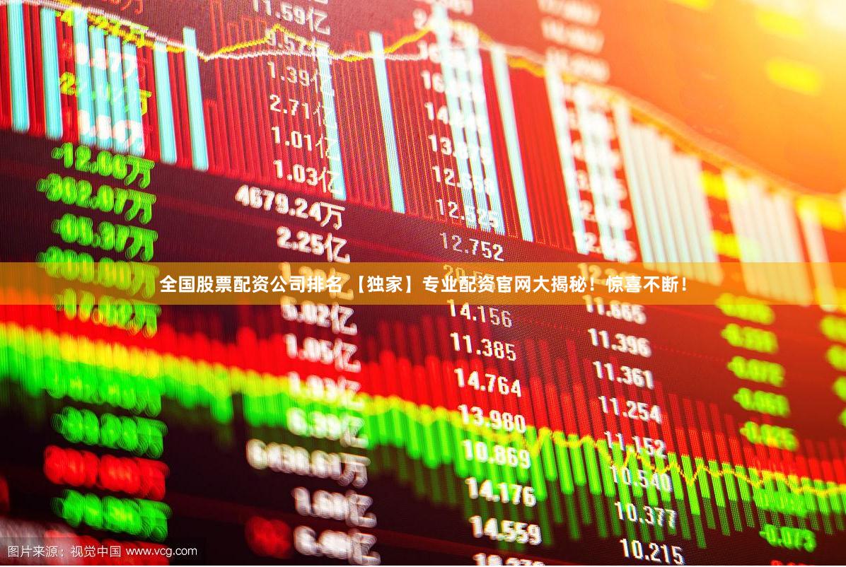 全国股票配资公司排名 【独家】专业配资官网大揭秘！惊喜不断！